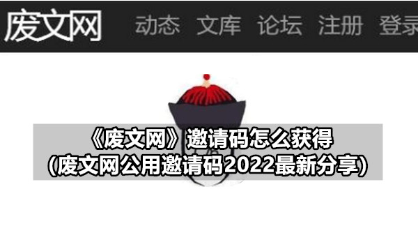 废文网邀请码怎么获得 废文网公用邀请码2022最新分享