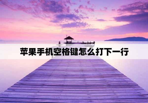 苹果手机空格键怎么打下一行