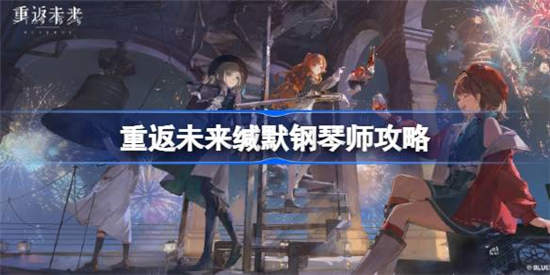 重返未来1999缄默钢琴师怎么打 打法攻略