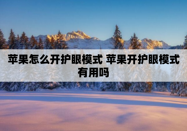 苹果怎么开护眼模式 苹果开护眼模式有用吗