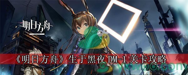 明日方舟生于黑夜DM-1关卡攻略