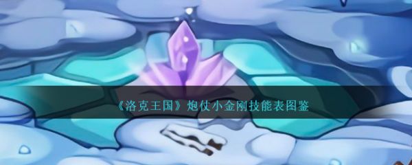 洛克王国炮仗小金刚技能怎么样 炮仗小金刚技能表图鉴