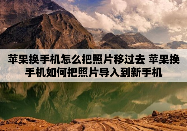 苹果换手机怎么把照片移过去 苹果换手机如何把照片导入到新手机