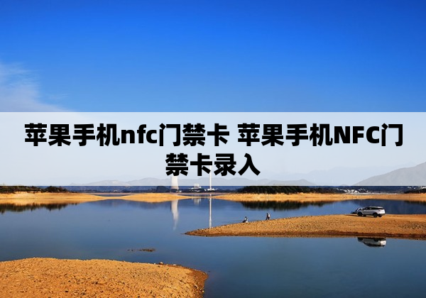 苹果手机nfc门禁卡 苹果手机NFC门禁卡录入