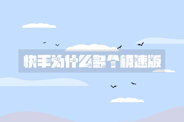 快手为什么多个极速版