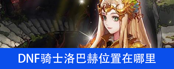 DNF骑士洛巴赫位置在哪里