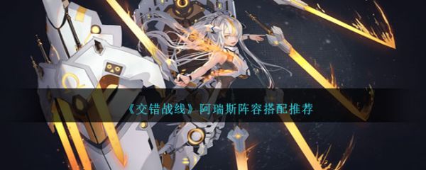 交错战线阿瑞斯阵容搭配推荐 具体一览