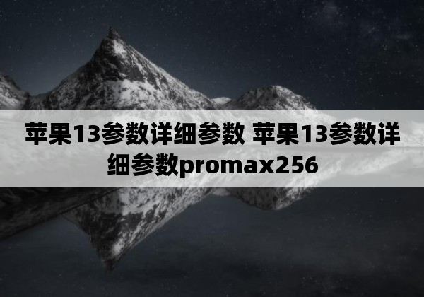 苹果13参数详细参数 苹果13参数详细参数promax256