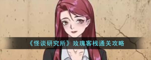 怪谈研究所玫瑰客栈怎么过  怪谈研究所玫瑰客栈通关攻略