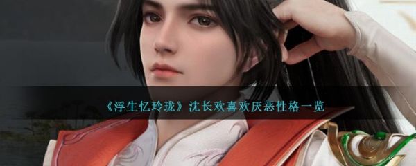 浮生忆玲珑沈长欢喜欢厌恶性格一览 具体介绍