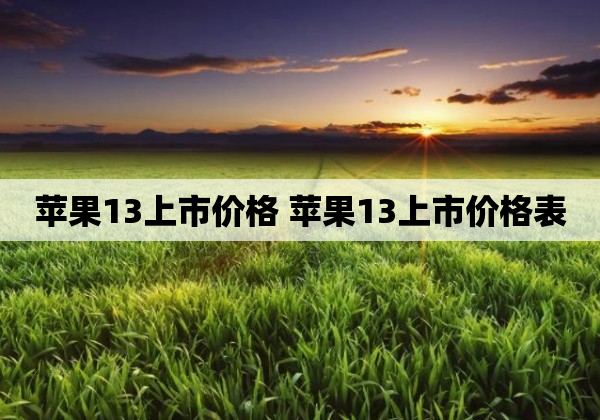 苹果13上市价格 苹果13上市价格表