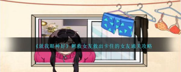 就我眼神好解救女友救出卡住的女友怎么通关 通关攻略