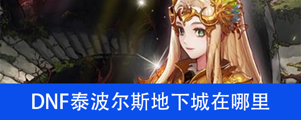 DNF泰波尔斯地下城在哪里