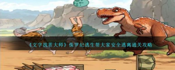 文字找茬大师侏罗纪逃生帮大家安全逃离通关 通关攻略