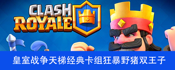 皇室战争天梯经典卡组狂暴野猪双王子介绍
