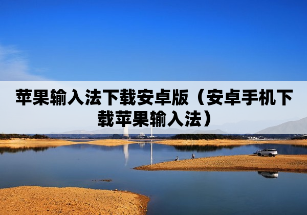 苹果输入法下载安卓版（安卓手机下载苹果输入法）