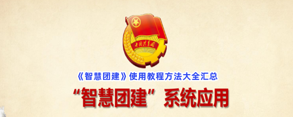 智慧团建使用教程方法大全汇总