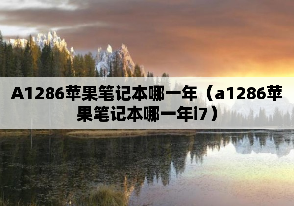 A1286苹果笔记本哪一年（a1286苹果笔记本哪一年i7）