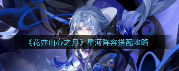 花亦山心之月星河阵容怎么配 阵容搭配攻略