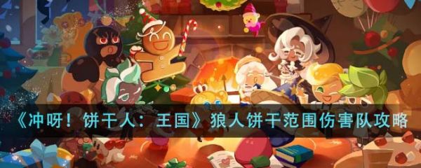 冲呀饼干人王国狼人饼干范围伤害队怎么玩 玩法攻略