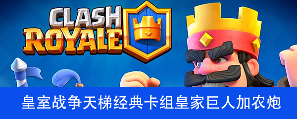 皇室战争天梯经典卡组皇家巨人加农炮介绍