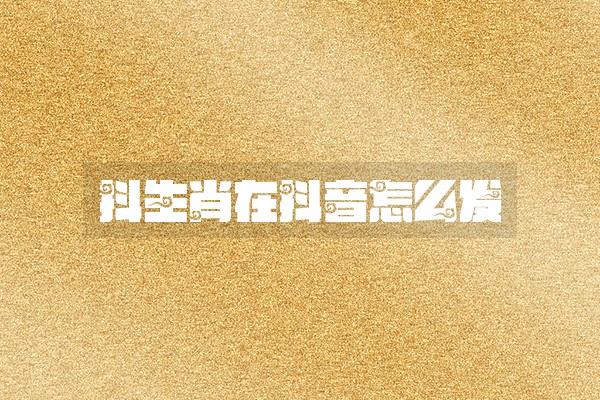 抖生肖在抖音怎么发