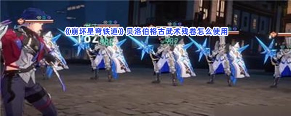 崩坏星穹铁道贝洛伯格古武术残卷怎么使用？贝洛伯格古武术残卷是干嘛的？