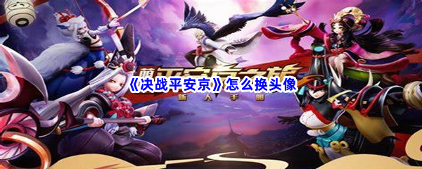 决战平安京怎么换头像 决战平安京换头像方法 