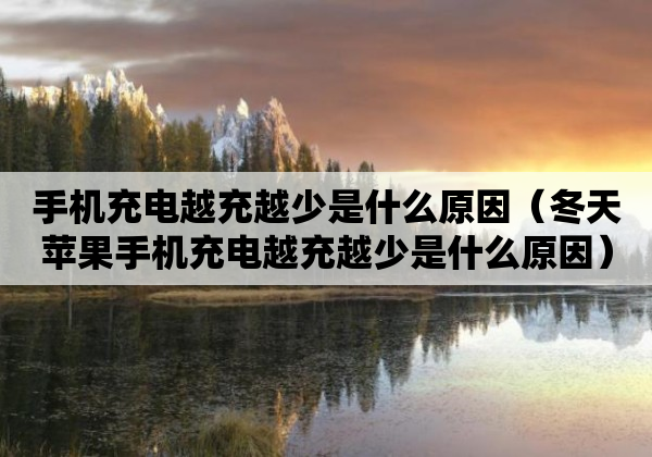 手机充电越充越少是什么原因（冬天苹果手机充电越充越少是什么原因）