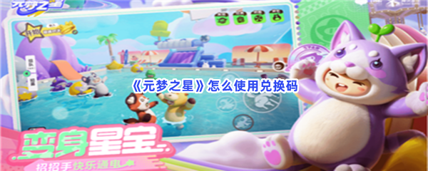元梦之星怎么使用兑换码？不知道使用方法的快来看吧!