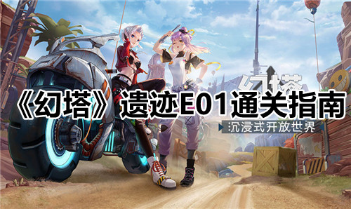 幻塔遗迹E01怎么过 关卡通关攻略