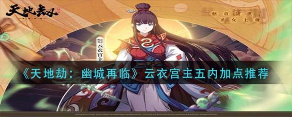 天地劫幽城再临云衣宫主五内加点推荐 具体一览