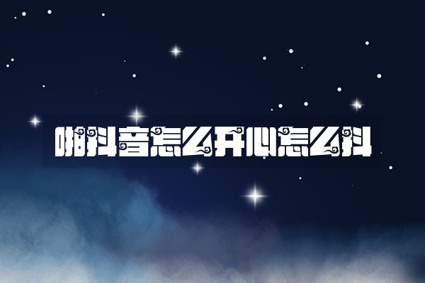 啪抖音怎么开心怎么抖