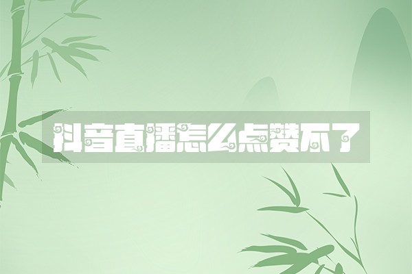 抖音直播怎么点赞不了