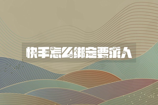 快手怎么绑定要求人