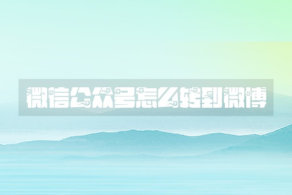 微信公众号怎么转到微博