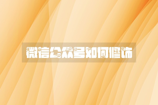 微信公众号如何修饰