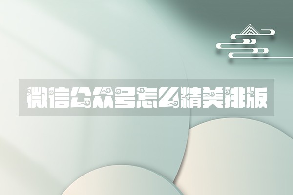 微信公众号怎么精美排版