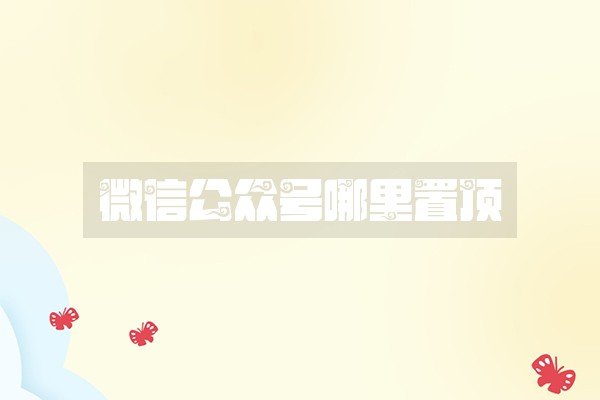 微信公众号哪里置顶