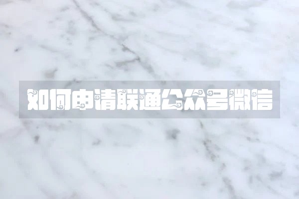 如何申请联通公众号微信