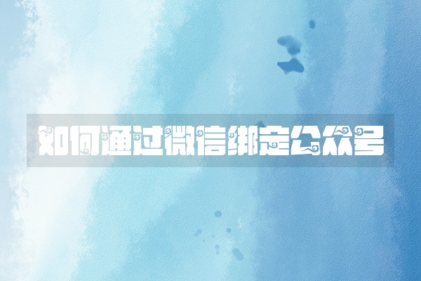 如何通过微信绑定公众号