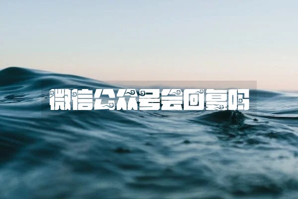 微信公众号会回复吗