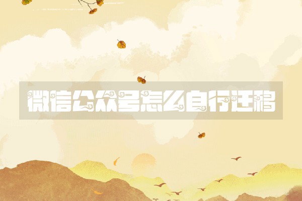 微信公众号怎么自行迁移