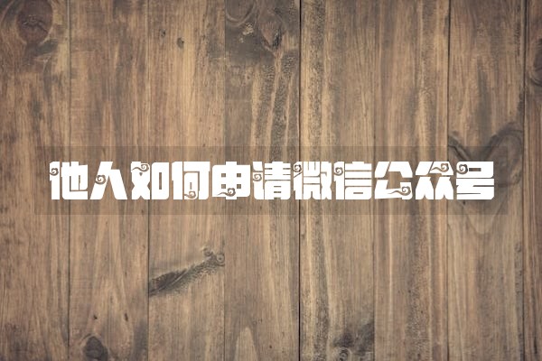 他人如何申请微信公众号