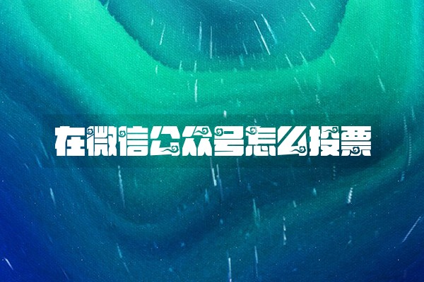 在微信公众号怎么投票