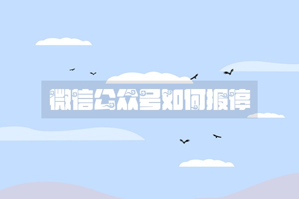 微信公众号如何报停