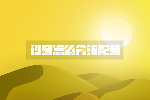 抖音怎么分辨配音