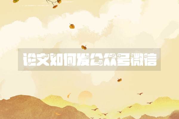 论文如何发公众号微信