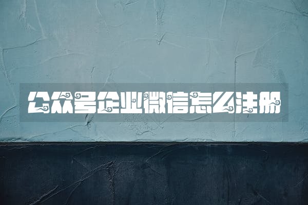 公众号企业微信怎么注册