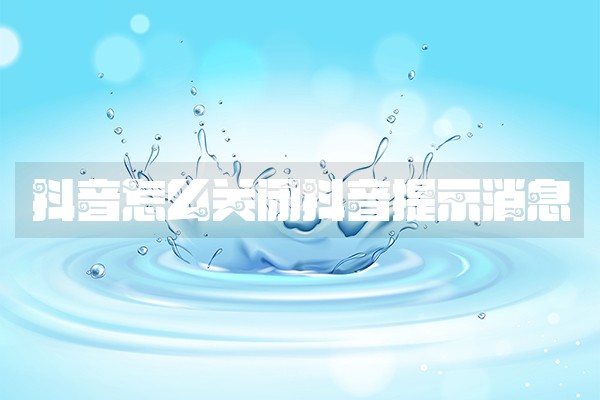 抖音怎么关闭抖音提示消息